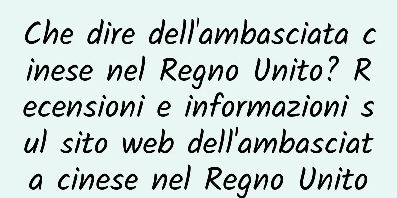 Che dire dell'ambasciata cinese nel Regno Unito? Recensioni e informazioni sul sito web dell'ambasciata cinese nel Regno Unito