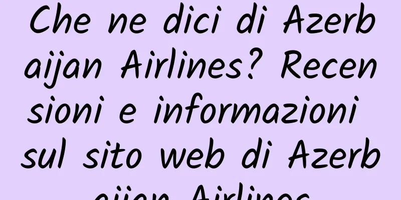 Che ne dici di Azerbaijan Airlines? Recensioni e informazioni sul sito web di Azerbaijan Airlines