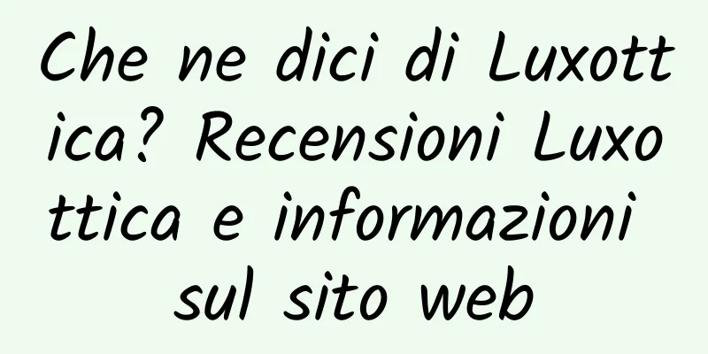 Che ne dici di Luxottica? Recensioni Luxottica e informazioni sul sito web