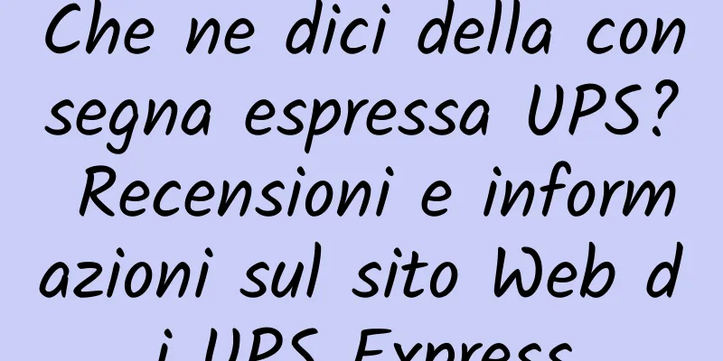 Che ne dici della consegna espressa UPS? Recensioni e informazioni sul sito Web di UPS Express