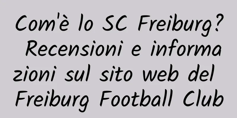 Com'è lo SC Freiburg? Recensioni e informazioni sul sito web del Freiburg Football Club