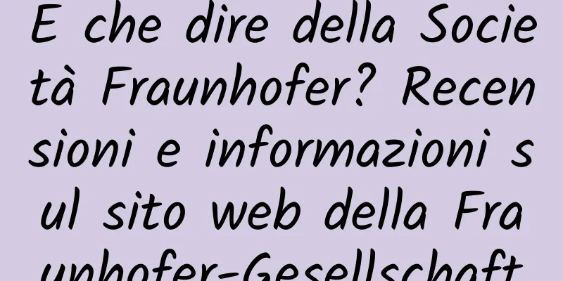E che dire della Società Fraunhofer? Recensioni e informazioni sul sito web della Fraunhofer-Gesellschaft