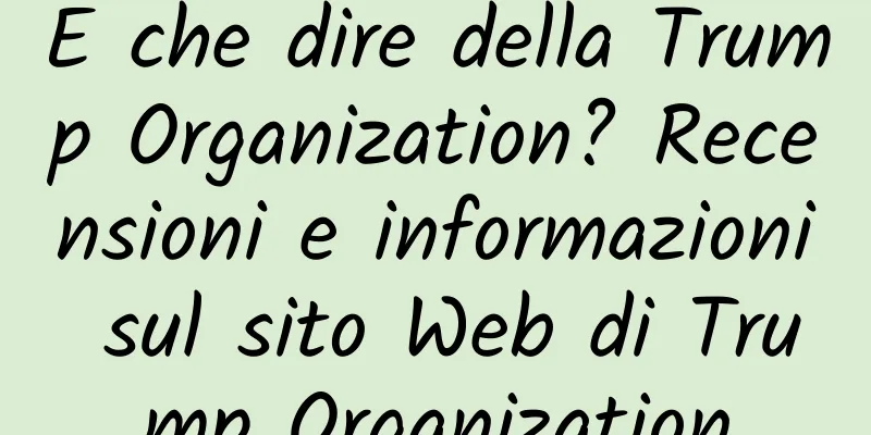 E che dire della Trump Organization? Recensioni e informazioni sul sito Web di Trump Organization