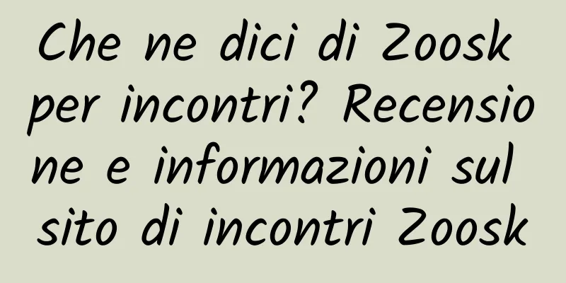 Che ne dici di Zoosk per incontri? Recensione e informazioni sul sito di incontri Zoosk