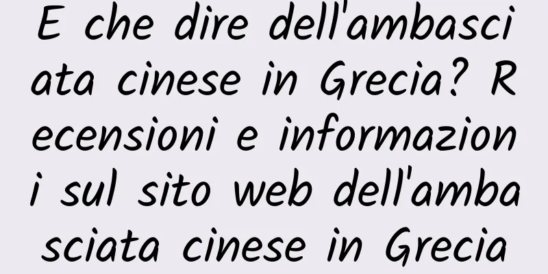 E che dire dell'ambasciata cinese in Grecia? Recensioni e informazioni sul sito web dell'ambasciata cinese in Grecia