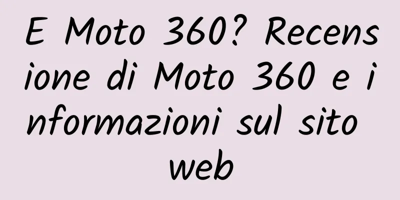 E Moto 360? Recensione di Moto 360 e informazioni sul sito web