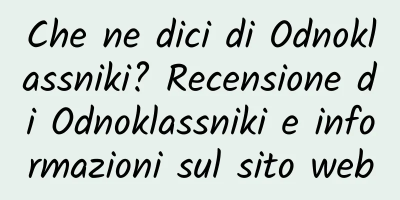 Che ne dici di Odnoklassniki? Recensione di Odnoklassniki e informazioni sul sito web