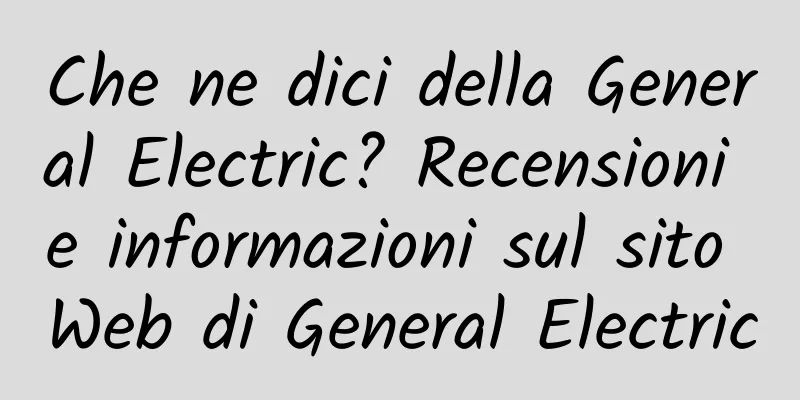 Che ne dici della General Electric? Recensioni e informazioni sul sito Web di General Electric