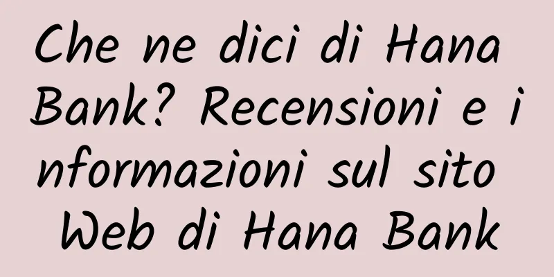 Che ne dici di Hana Bank? Recensioni e informazioni sul sito Web di Hana Bank