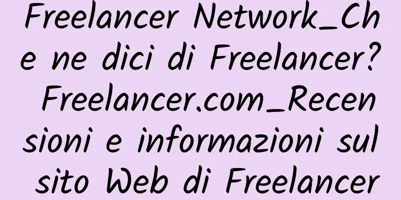 Freelancer Network_Che ne dici di Freelancer? Freelancer.com_Recensioni e informazioni sul sito Web di Freelancer