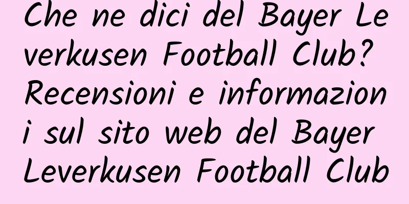 Che ne dici del Bayer Leverkusen Football Club? Recensioni e informazioni sul sito web del Bayer Leverkusen Football Club