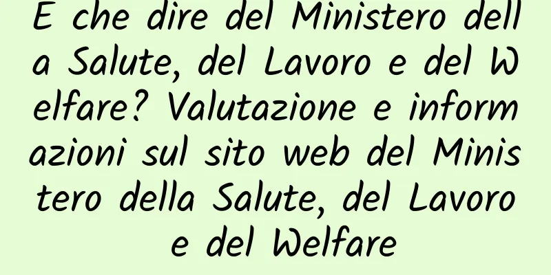 E che dire del Ministero della Salute, del Lavoro e del Welfare? Valutazione e informazioni sul sito web del Ministero della Salute, del Lavoro e del Welfare