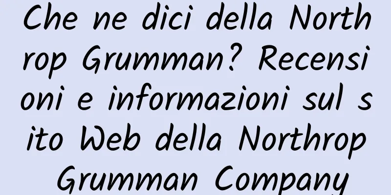 Che ne dici della Northrop Grumman? Recensioni e informazioni sul sito Web della Northrop Grumman Company