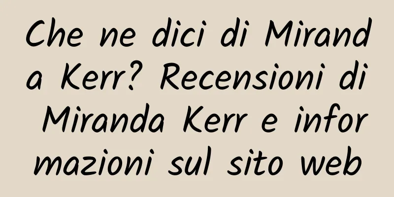 Che ne dici di Miranda Kerr? Recensioni di Miranda Kerr e informazioni sul sito web