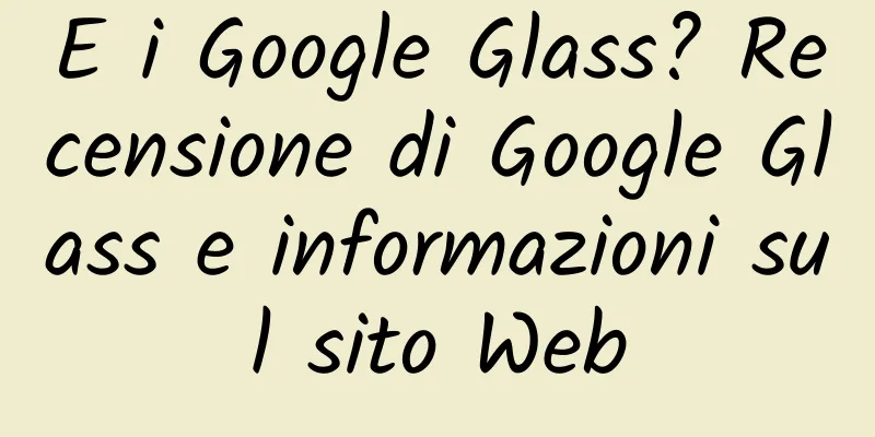 E i Google Glass? Recensione di Google Glass e informazioni sul sito Web