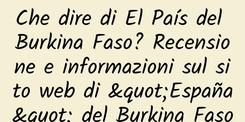 Che dire di El País del Burkina Faso? Recensione e informazioni sul sito web di "España" del Burkina Faso