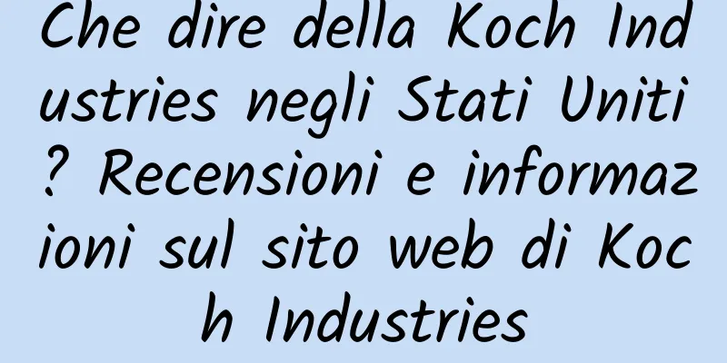 Che dire della Koch Industries negli Stati Uniti? Recensioni e informazioni sul sito web di Koch Industries