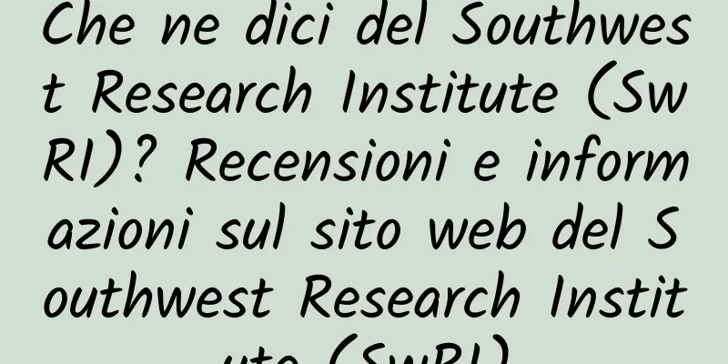 Che ne dici del Southwest Research Institute (SwRI)? Recensioni e informazioni sul sito web del Southwest Research Institute (SwRI)