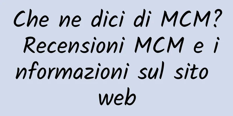 Che ne dici di MCM? Recensioni MCM e informazioni sul sito web