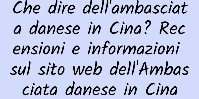 Che dire dell'ambasciata danese in Cina? Recensioni e informazioni sul sito web dell'Ambasciata danese in Cina