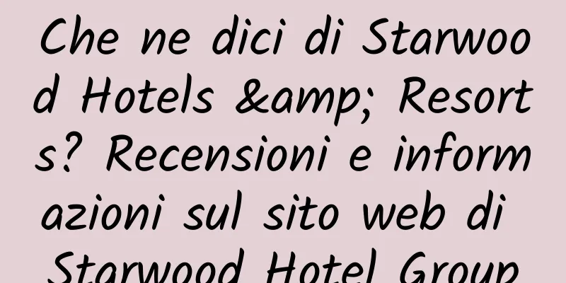 Che ne dici di Starwood Hotels & Resorts? Recensioni e informazioni sul sito web di Starwood Hotel Group