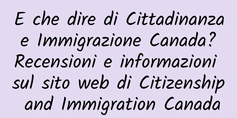 E che dire di Cittadinanza e Immigrazione Canada? Recensioni e informazioni sul sito web di Citizenship and Immigration Canada