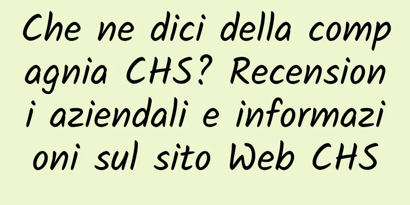 Che ne dici della compagnia CHS? Recensioni aziendali e informazioni sul sito Web CHS