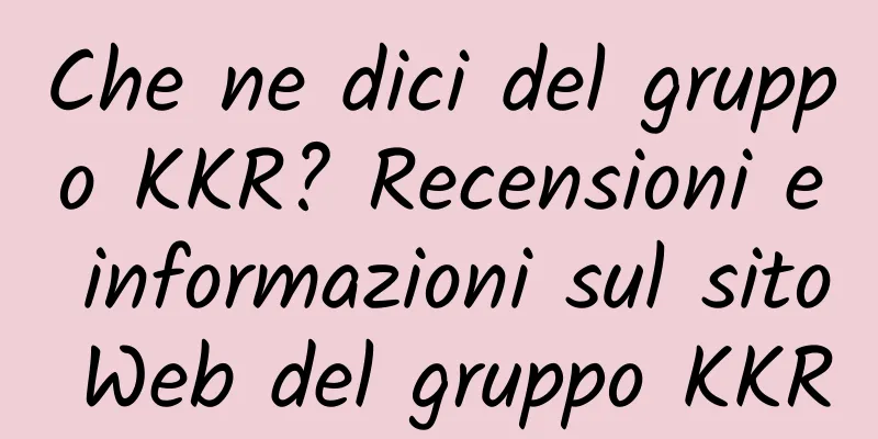 Che ne dici del gruppo KKR? Recensioni e informazioni sul sito Web del gruppo KKR