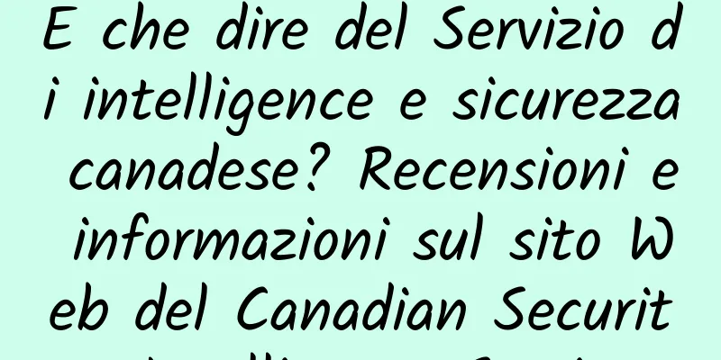 E che dire del Servizio di intelligence e sicurezza canadese? Recensioni e informazioni sul sito Web del Canadian Security Intelligence Service
