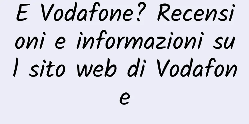 E Vodafone? Recensioni e informazioni sul sito web di Vodafone