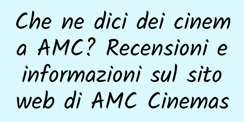 Che ne dici dei cinema AMC? Recensioni e informazioni sul sito web di AMC Cinemas