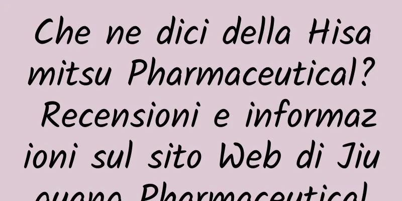 Che ne dici della Hisamitsu Pharmaceutical? Recensioni e informazioni sul sito Web di Jiuguang Pharmaceutical