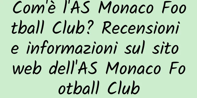 Com'è l'AS Monaco Football Club? Recensioni e informazioni sul sito web dell'AS Monaco Football Club