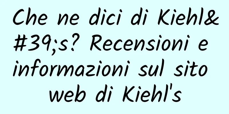 Che ne dici di Kiehl's? Recensioni e informazioni sul sito web di Kiehl's