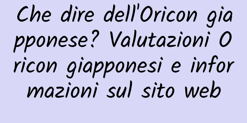 Che dire dell'Oricon giapponese? Valutazioni Oricon giapponesi e informazioni sul sito web