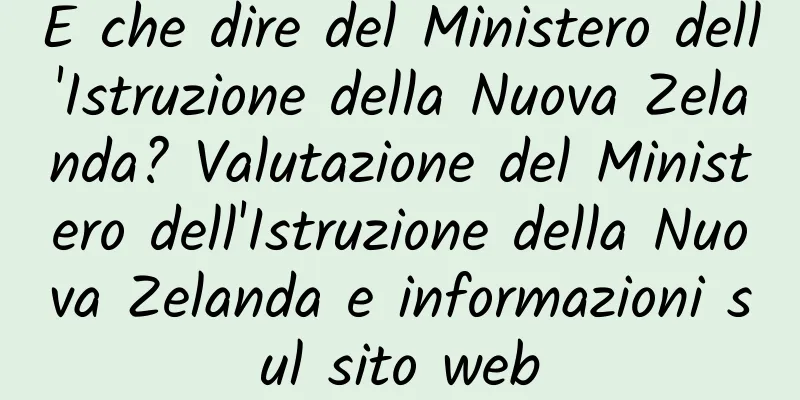 E che dire del Ministero dell'Istruzione della Nuova Zelanda? Valutazione del Ministero dell'Istruzione della Nuova Zelanda e informazioni sul sito web