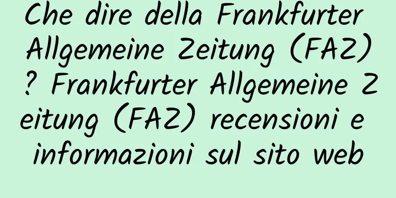 Che dire della Frankfurter Allgemeine Zeitung (FAZ)? Frankfurter Allgemeine Zeitung (FAZ) recensioni e informazioni sul sito web
