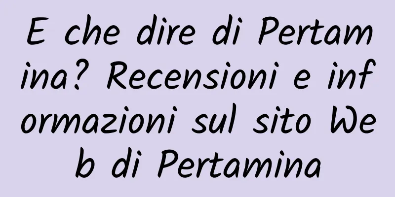 E che dire di Pertamina? Recensioni e informazioni sul sito Web di Pertamina