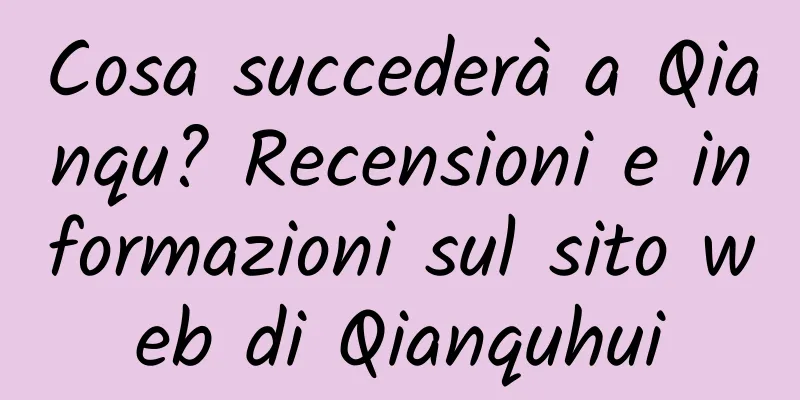 Cosa succederà a Qianqu? Recensioni e informazioni sul sito web di Qianquhui