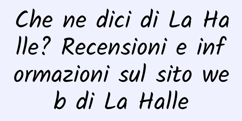 Che ne dici di La Halle? Recensioni e informazioni sul sito web di La Halle