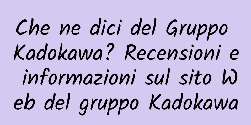 Che ne dici del Gruppo Kadokawa? Recensioni e informazioni sul sito Web del gruppo Kadokawa