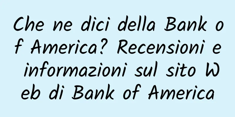 Che ne dici della Bank of America? Recensioni e informazioni sul sito Web di Bank of America