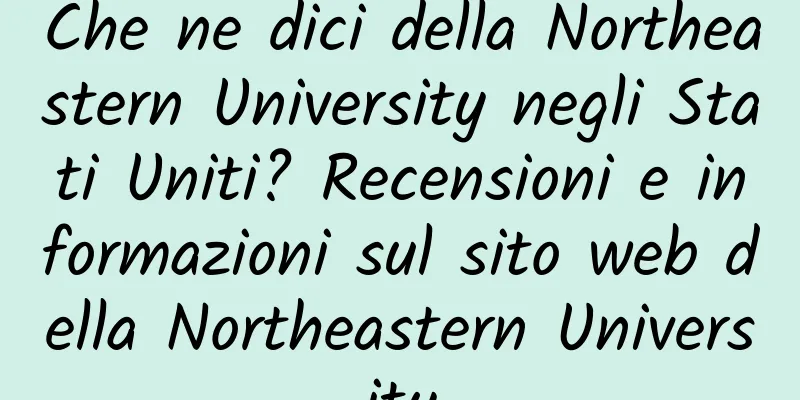 Che ne dici della Northeastern University negli Stati Uniti? Recensioni e informazioni sul sito web della Northeastern University
