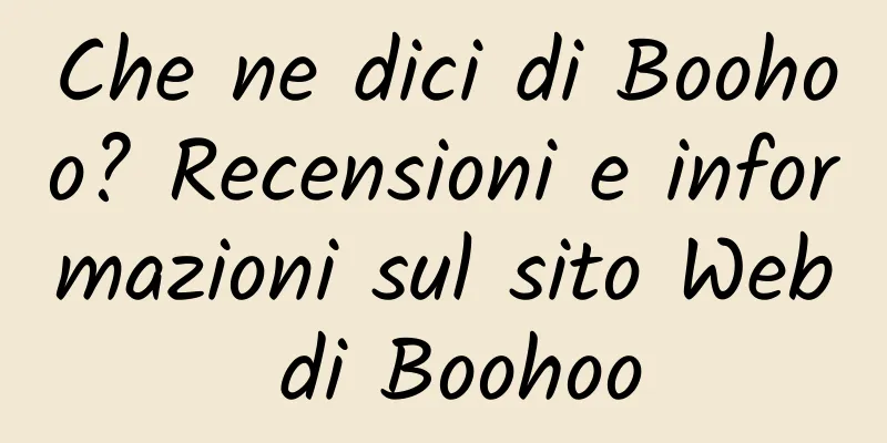 Che ne dici di Boohoo? Recensioni e informazioni sul sito Web di Boohoo