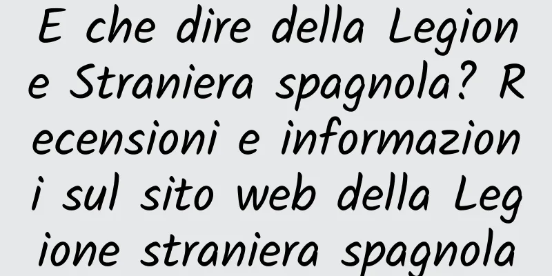E che dire della Legione Straniera spagnola? Recensioni e informazioni sul sito web della Legione straniera spagnola