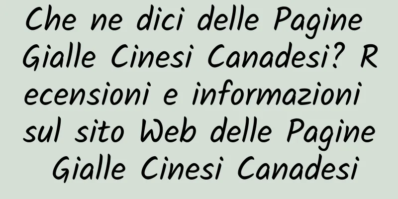 Che ne dici delle Pagine Gialle Cinesi Canadesi? Recensioni e informazioni sul sito Web delle Pagine Gialle Cinesi Canadesi