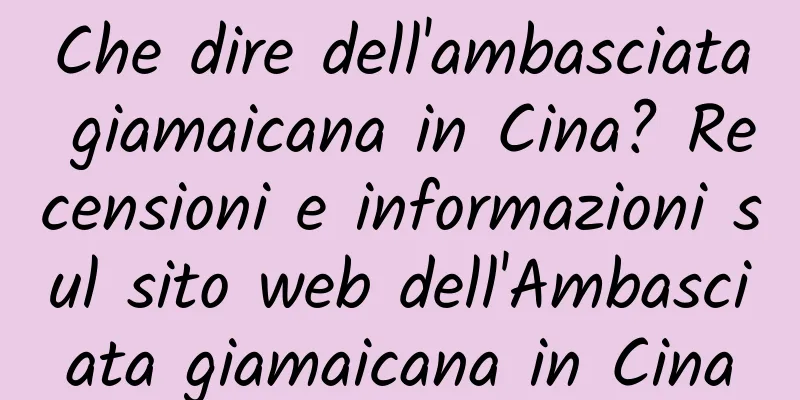 Che dire dell'ambasciata giamaicana in Cina? Recensioni e informazioni sul sito web dell'Ambasciata giamaicana in Cina