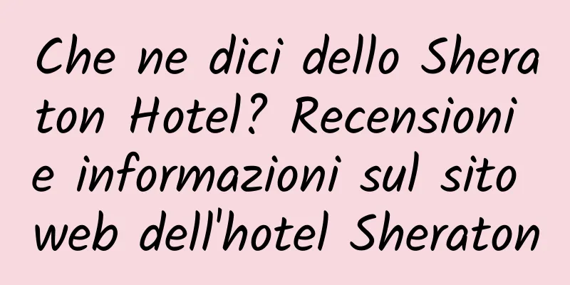 Che ne dici dello Sheraton Hotel? Recensioni e informazioni sul sito web dell'hotel Sheraton