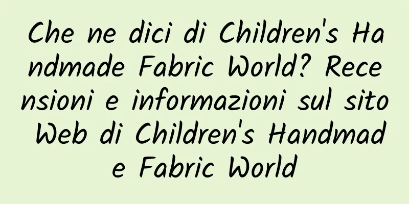 Che ne dici di Children's Handmade Fabric World? Recensioni e informazioni sul sito Web di Children's Handmade Fabric World