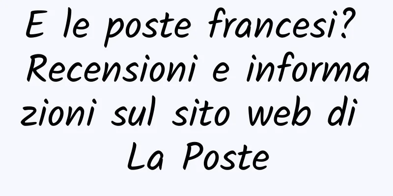 E le poste francesi? Recensioni e informazioni sul sito web di La Poste